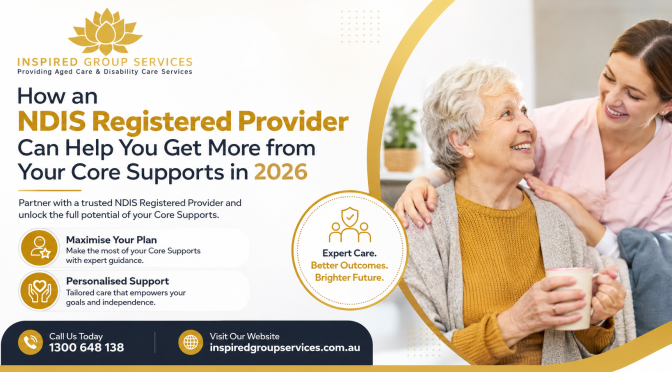 How an NDIS Registered Provider Can Help You Get More from Your Core Supports