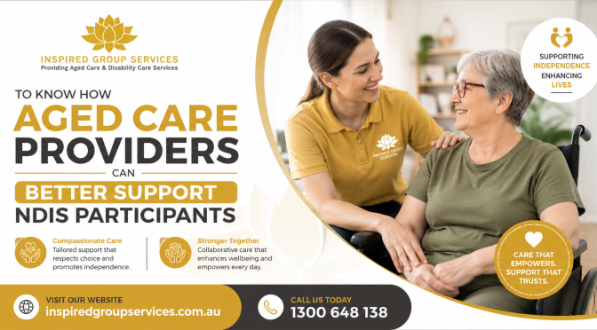 To Know How Aged Care Providers Can Better Support Ndis Participants